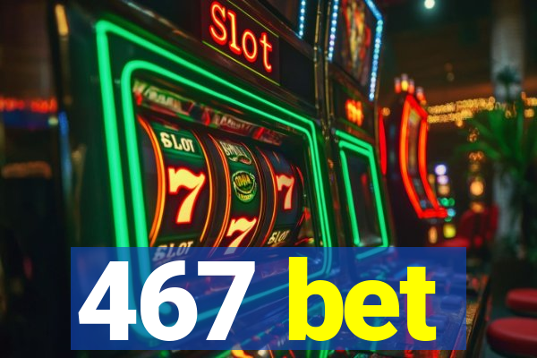 467 bet